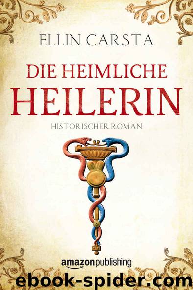 Die heimliche Heilerin 01 - Die heimliche Heilerin - Historisch by Ellin Carsta