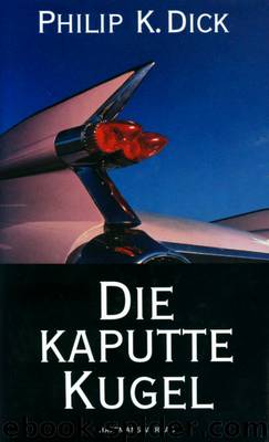 Die kaputte Kugel by Dick Philip K