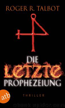 Die letzte Prophezeiung - Talbot, R: Die letzte Prophezeiung by Roger R. Talbot