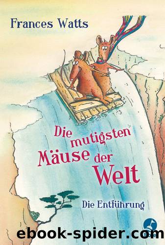 Die mutigsten Mäuse der Welt - 01 - Die Entführung by Frances Watt