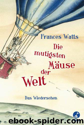 Die mutigsten Mäuse der Welt: Das Wiedersehen (German Edition) by Watts Frances