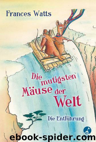 Die mutigsten Maeuse der Welt - Die Entfuehrung by Frances Watts