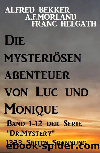 Die mysteriösen Abenteuer von Luc und Monique: 12 Romane auf 1333 Seiten (German Edition) by Alfred Bekker & A. F. Morland & Franc Helgath