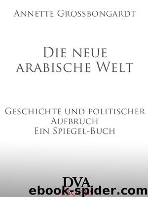 Die neue arabische Welt by Großbongardt Annette; Pötzl Norbert F