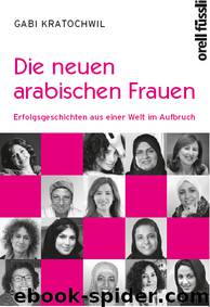 Die neuen arabischen Frauen · Erfolgsgeschichten aus einer Welt im Aufbruch by Kratochwil Gabi