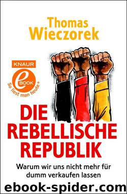 Die rebellische Republik  Warum wir uns nicht für dumm verkaufen lassen by Thomas Wieczorek