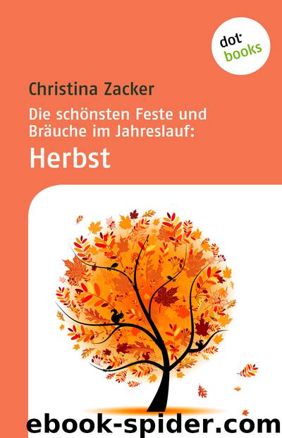 Die schönsten Feste und Bräuche im Jahreslauf:Herbst by Christina Zacker