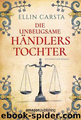 Die unbeugsame Händlerstochter - Historisch by Ellin Carsta