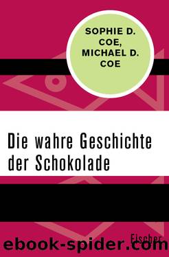 Die wahre Geschichte der Schokolade by Sophie D. Coe & Michael D. Coe