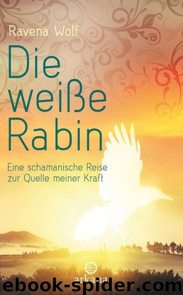 Die weiße Rabin: Eine schamanische Reise zur Quelle meiner Kraft (German Edition) by Ravena Wolf