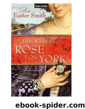 Die weisse Rose von York Historischer Roman by Anne Easter Smith