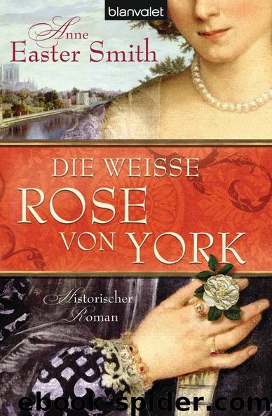 Die weisse Rose von York Historischer Roman by Smith Anne Easter