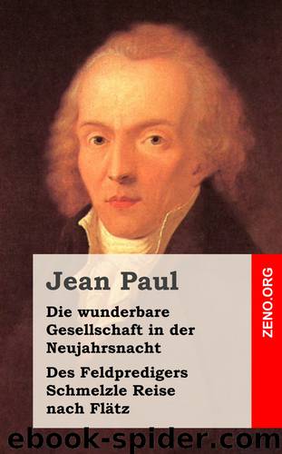 Die wunderbare Gesellschaft in der Neujahrsnacht  Des Feldpredigers Schmelzle Reise nach Flätz by Jean Paul