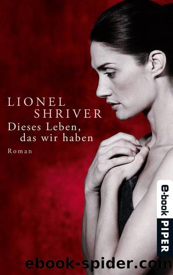 Dieses Leben, das wir haben: Roman (German Edition) by Shriver Lionel