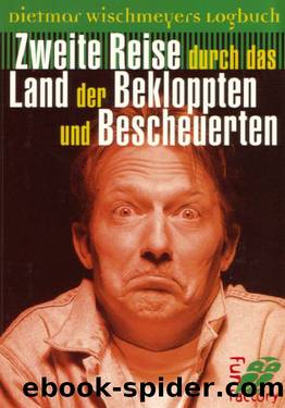 Dietmar Wischmeyers Logbuch: Zweite Reise Durch Das Land Der Bekloppten Und Bescheuerten by Wischmeyer Dietmar