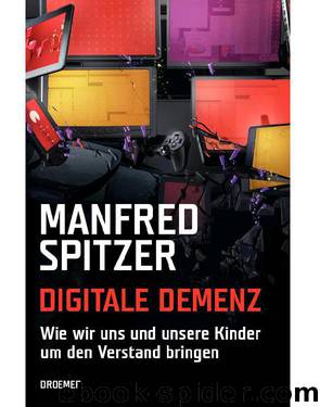 Digitale Demenz: Wie wir uns und unsere Kinder um den Verstand bringen (German Edition) by Spitzer Manfred