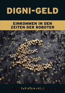 Digni-Geld - Einkommen in den Zeiten der Roboter (German Edition) by Christian Rieck