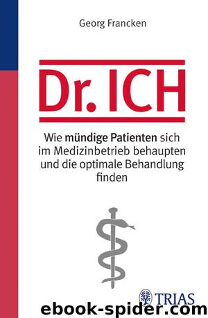 Dr. Ich - wie mündige Patienten sich im Medizinbetrieb behaupten und die optimale Behandlung finden by Trias