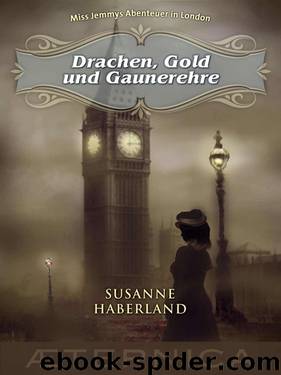 Drachen, Gold und Gaunerehre - Miss Jemmys Abenteuer in London (German Edition) by Haberland Susanne