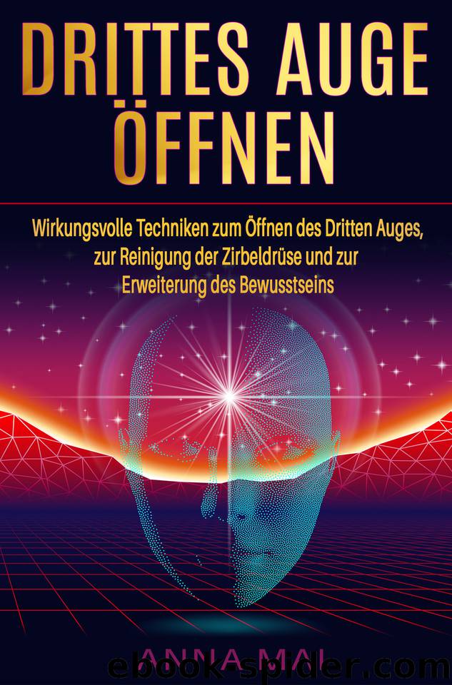 Drittes Auge öffnen: Wirkungsvolle Techniken zum Öffnen des Dritten Auges, zur Reinigung der Zirbeldrüse und zur Erweiterung des Bewusstseins (German Edition) by Mai Anna