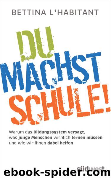 Du machst Schule!: Warum das Bildungssystem versagt, was junge Menschen wirklich lernen müssen und wie wir ihnen dabei helfen by Bettina L'Habitant