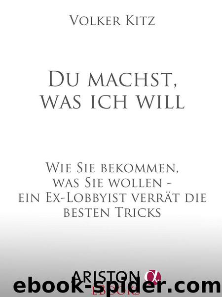 Du machst, was ich will: Wie Sie bekommen, was Sie wollen - ein Ex-Lobbyist verrät die besten Tricks (German Edition) by Kitz Volker