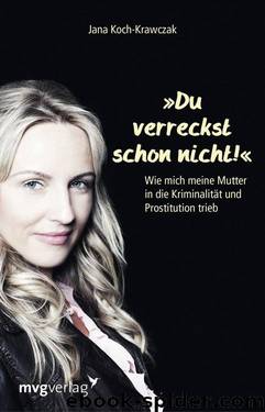 Du verreckst schon nicht!: Wie mich meine Mutter in die Kriminalität und Prostitution trieb (German Edition) by Jana Koch-Krawczak