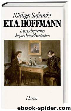 E.T.A. Hoffmann: Das Leben eines skeptischen Phantasten (German Edition) by Safranski Rüdiger