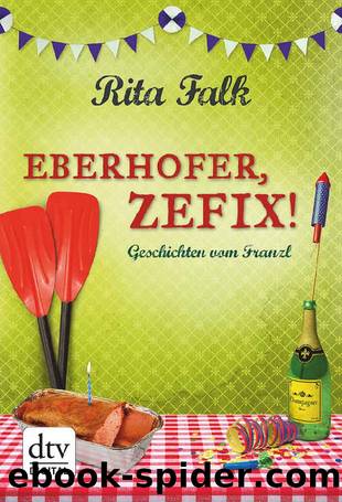 Eberhofer, Zefix!: Geschichten vom Franzl (German Edition) by Rita Falk