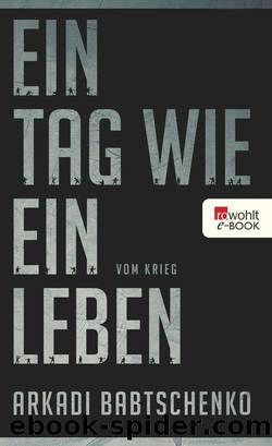 Ein Tag wie ein Leben: Vom Krieg (German Edition) by Babtschenko Arkadi