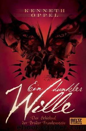 Ein dunkler Wille. Das Schicksal der Brüder Frankenstein by Kenneth Oppel