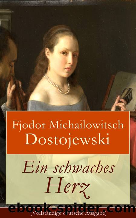 Ein schwaches Herz (VollstÃ¤ndige deutsche Ausgabe) by Fjodor Michailowitsch Dostojewski