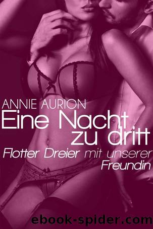 Eine Nacht zu dritt - Flotter Dreier mit unserer Freundin (German Edition) by Annie Aurion