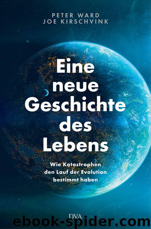 Eine neue Geschichte des Lebens - Wie Katastrophen den Lauf der Evolution bestimmt haben by Peter Ward & Joe Kirschvink