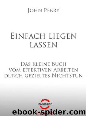 Einfach liegen lassen: Das kleine Buch vom effektiven Arbeiten durch gezieltes Nichtstun (German Edition) by John Perry