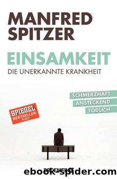 Einsamkeit. Die unerkannte Krankheit. Schmerzhaft, ansteckend, tödlich by Spitzer Manfred