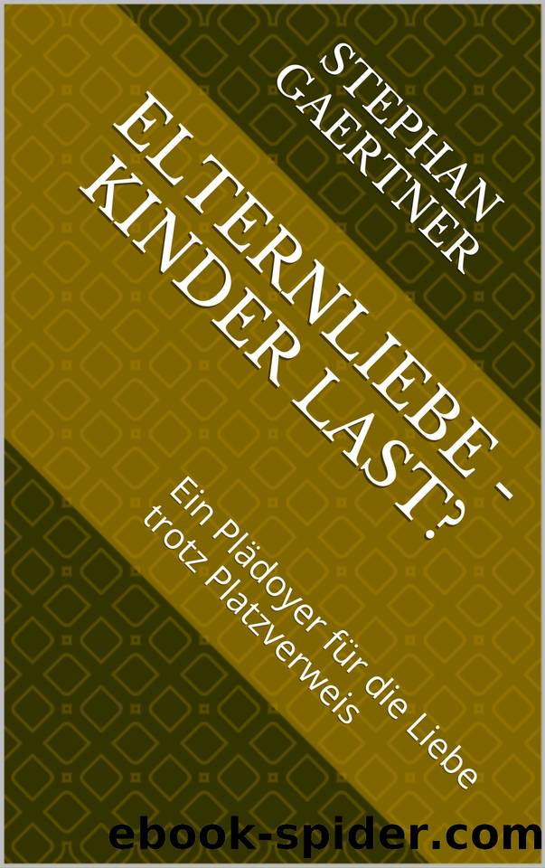 Elternliebe - Kinder Last?: Ein Plädoyer für die Liebe trotz Platzverweis (German Edition) by Gaertner Anita & Gaertner Stephan