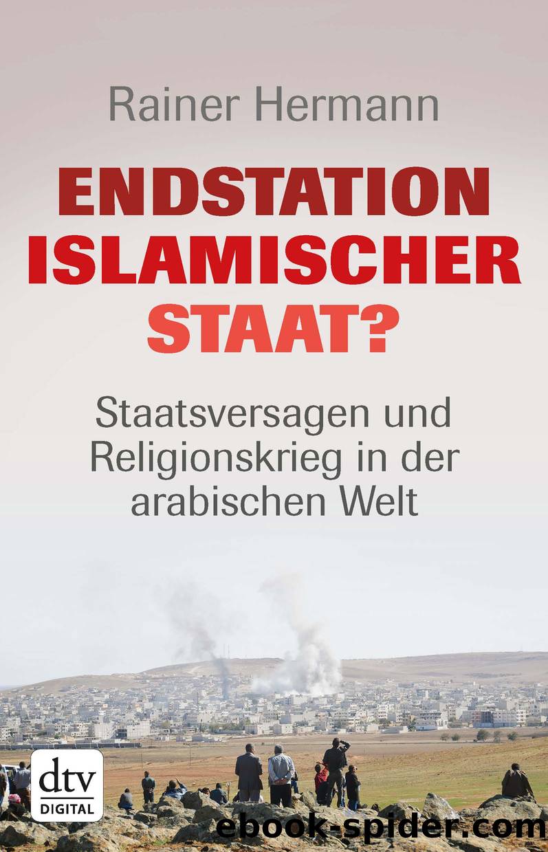 Endstation Islamischer Staat? - Staatsversagen und Religionskrieg in der arabischen Welt by Rainer Hermann