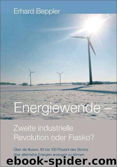 Energiewende - Zweite industrielle Revolution oder Fiasko?: Über die Illusion, 80 bis 100 Prozent des Stroms über alternative Energien gewinnen zu können (German Edition) by Erhard Beppler