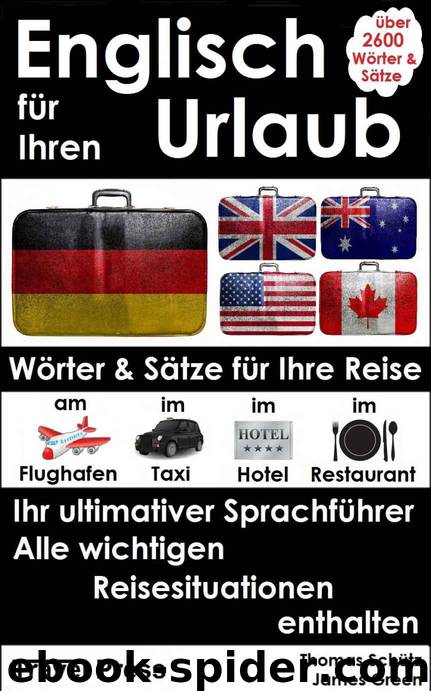 Englisch Für Ihren Urlaub: Wörter und Sätze für Ihre Reise, Ihr ultimativer Sprachführer (German Edition) by James Green & Thomas Schütz