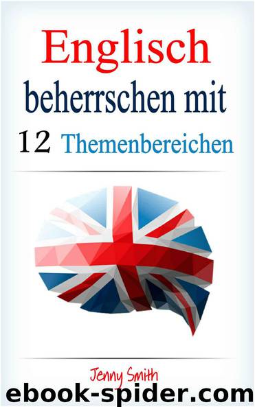 Englisch beherrschen mit 12 Themenbereichen: Über 200 mittelschwere Wörter und Phrasen erklärt (German Edition) by Smith Jenny