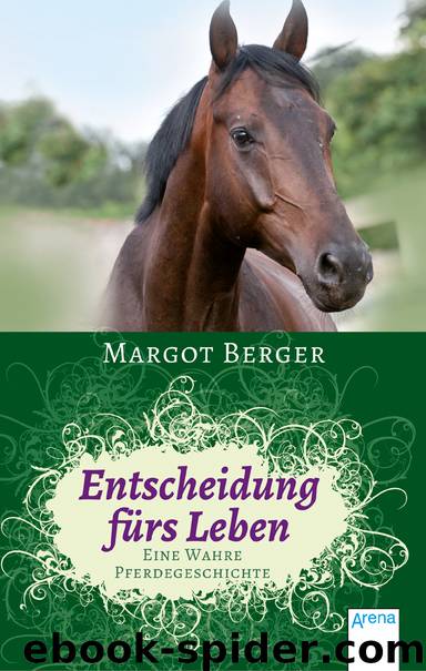 Entscheidung fürs Leben - eine wahre Pferdegeschichte by Margot Berger