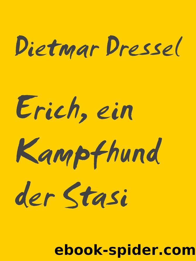 Erich, ein Kampfhund der Stasi by Dietmar Dressel