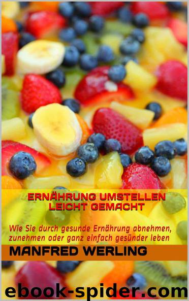 Ernährung umstellen leicht gemacht: Wie Sie durch gesunde Ernährung abnehmen, zunehmen oder ganz einfach gesünder leben (German Edition) by Werling Manfred