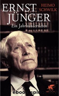 Ernst Jünger – Ein Jahrhundertleben by Schwilk Heimo