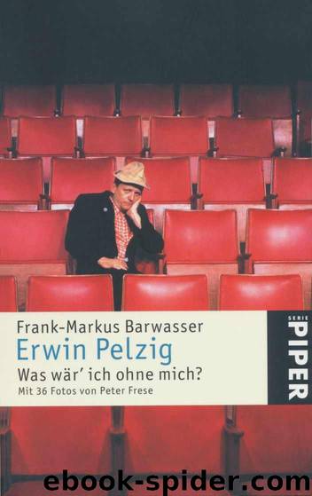 Erwin Pelzig: was wär' ich ohne mich? by Frank-Markus Barwasser