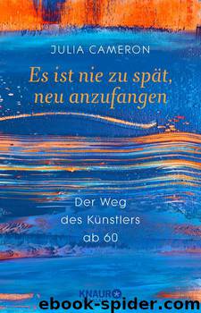 Es ist nie zu spät, neu anzufangen  Der Weg des Künstlers ab 60 by Julia Cameron & Emma Lively