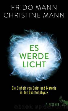 Es werde Licht!. Die Einheit von Geist und Materie in der Quantenphysik by Frido Mann & Christine Mann