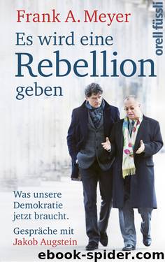 Es wird eine Rebellion geben · Was unsere Demokratie jetzt braucht · Gespräche mit Jakob Augstein by Meyer Frank A