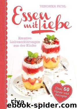 Essen mit Liebe: Kreative Liebeserklärungen aus der Küche by Veronika Pichl